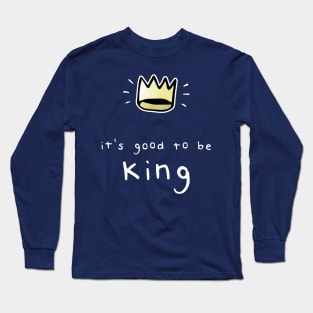 It's Good To Be King Long Sleeve T-Shirt